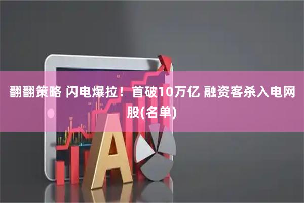 翻翻策略 闪电爆拉！首破10万亿 融资客杀入电网股(名单)