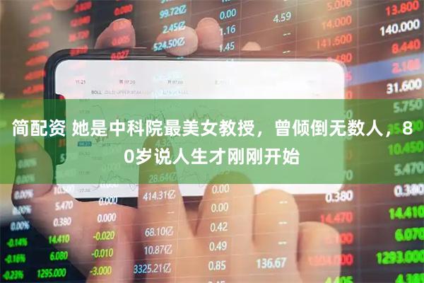简配资 她是中科院最美女教授,曾倾倒无数人,80岁说人生才刚刚开始